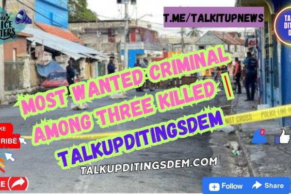 Most Wanted Criminal Among Three Killed | TalkUpDiTingsDem